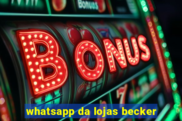 whatsapp da lojas becker